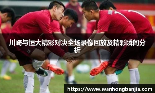 bwin必赢川崎与恒大精彩对决全场录像回放及精彩瞬间分析